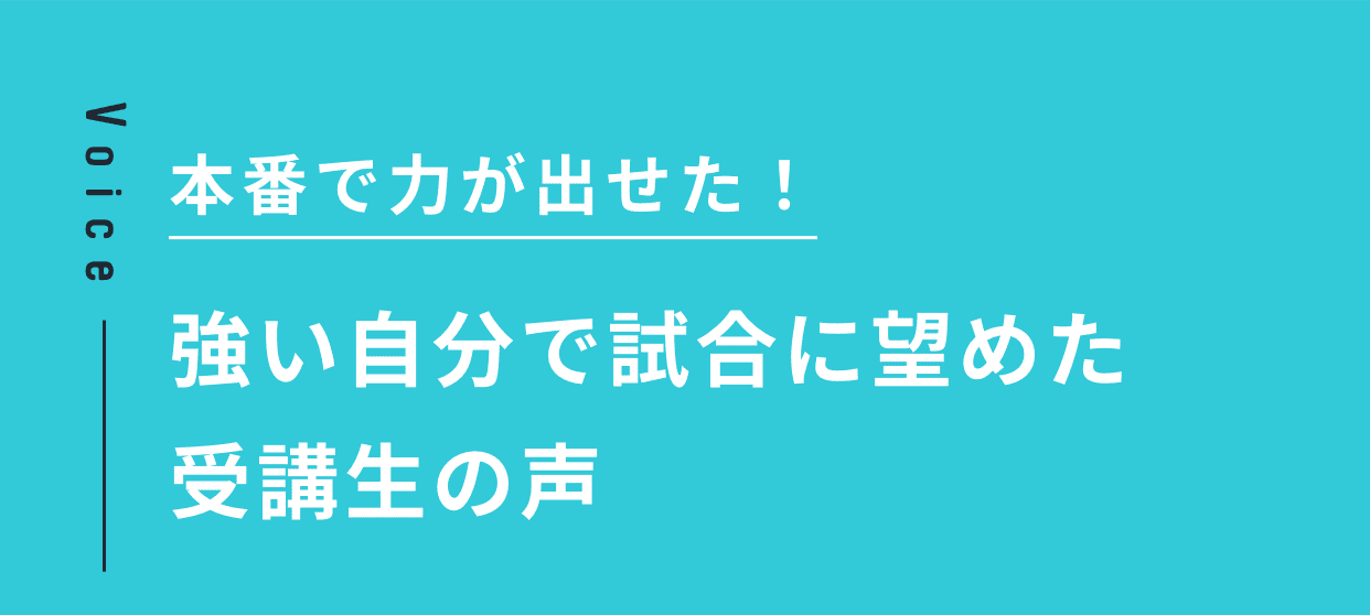 本番で力が出せた！強い自分で試合に望めた受講生の声